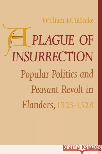A Plague of Insurrection: Popular Politics and Peasant Revolt in Flanders, 1323-1328 University of Pennsylvania Pre           William H. Tebrake 9780812215267 University of Pennsylvania Press