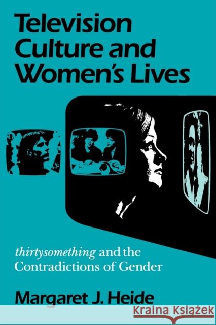 Television Culture and Women's Lives: Thirtysomething and the Contradictions of Gender Heide, Margaret J. 9780812215342 University of Pennsylvania Press