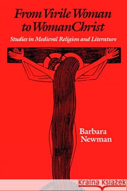 From Virile Woman to Womanchrist: Studies in Medieval Religion and Literature Newman, Barbara 9780812215458 University of Pennsylvania Press