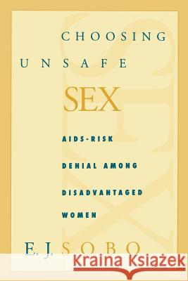 Choosing Unsafe Sex: Aids-Risk Denial Among Disadvantaged Women Sobo, Elisa J. 9780812215533 University of Pennsylvania Press