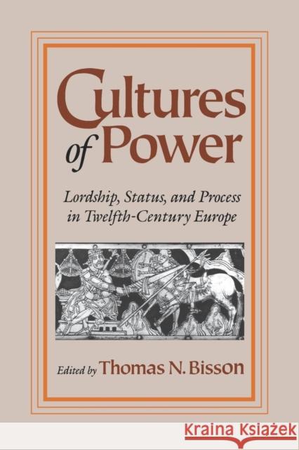 Cultures of Power: Lordship, Status, and Process in Twelfth-Century Europe Bisson, Thomas N. 9780812215557