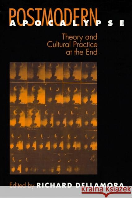 Postmodern Apocalypse: Theory and Cultural Practice at the End Dellamora, Richard 9780812215588