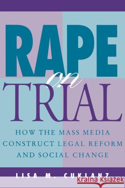 Rape on Trial: How the Mass Media Construct Legal Reform and Social Change Cuklanz, Lisa M. 9780812215595