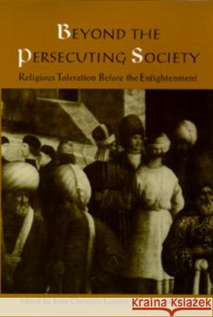 Beyond the Persecuting Society: Religious Toleration Before the Enlightenment Laursen, John Christian 9780812215670
