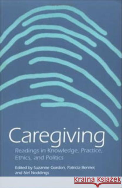 Caregiving: Readings in Knowledge, Practice, Ethics and Politics Gordon, Suzanne 9780812215823