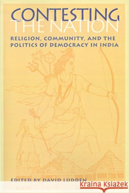 Contesting the Nation: Religion, Community, and the Politics of Democracy in India Ludden, David 9780812215854 University of Pennsylvania Press