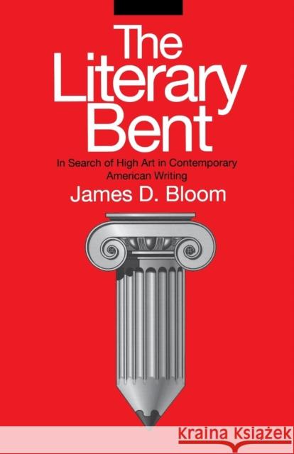 The Literary Bent: In Search of High Art in Contemporary American Writing Bloom, James D. 9780812215984 University of Pennsylvania Press