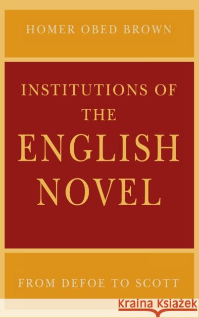 Institutions of the English Novel: From Defoe to Scott Brown, Homer Obed 9780812216035 University of Pennsylvania Press