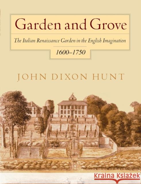 Garden and Grove: The Italian Renaissance Garden in the English Imagination, 16-175 Hunt, John Dixon 9780812216042 University of Pennsylvania Press