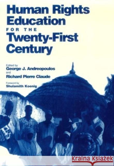 Human Rights Education for the Twenty-First Century George J. Andreopouos Richard Pierre Claude 9780812216073 University of Pennsylvania Press