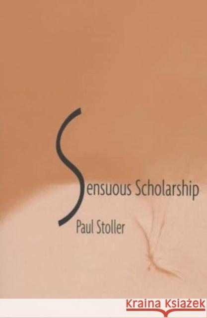 Senuous Scholarship Stoller, Paul 9780812216158 University of Pennsylvania Press