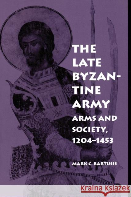 The Late Byzantine Army: Arms and Society, 124-1453 Bartusis, Mark C. 9780812216202