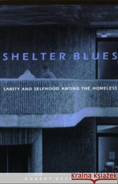 Shelter Blues: Sanity and Selfhood Among the Homeless Desjarlais, Robert R. 9780812216226