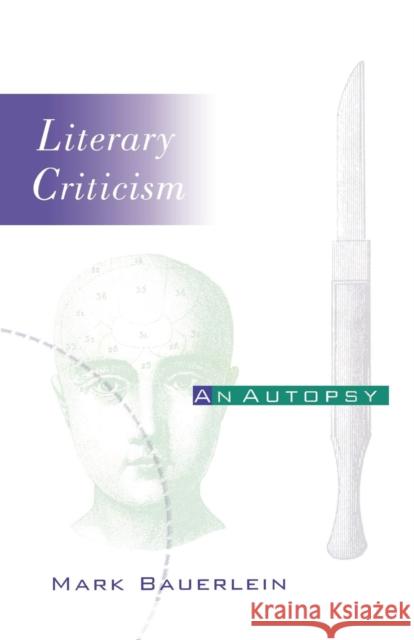 Literary Criticism: An Autopsy Bauerlein, Mark 9780812216257 University of Pennsylvania Press