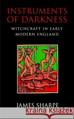 Instruments of Darkness: Witchcraft in Early Modern England J. A. Sharpe James Sharpe 9780812216332 University of Pennsylvania Press