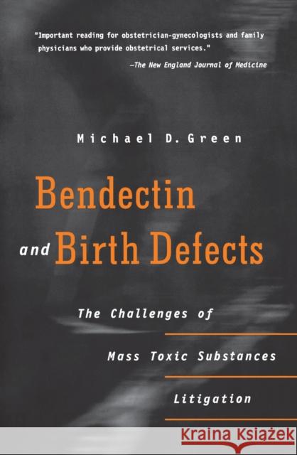 Bendectin and Birth Defects: The Challenges of Mass Toxic Substances Litigation Michael D. Green 9780812216455 University of Pennsylvania Press