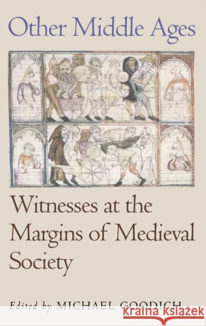 Other Middle Ages: Witnesses at the Margins of Medieval Society Goodich, Michael 9780812216547 University of Pennsylvania Press