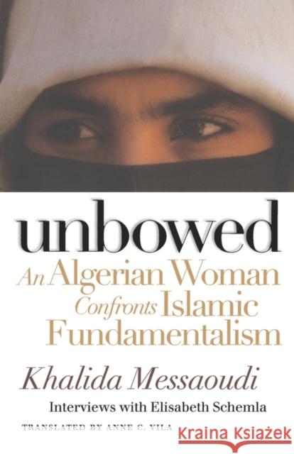Unbowed: An Algerian Woman Confronts Islamic Fundamentalism Messaoudi, Khalida 9780812216578 University of Pennsylvania Press