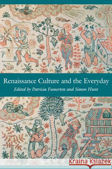 Renaissance Culture and the Everyday Patricia Fumerton Simon Hunt 9780812216639
