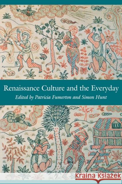 Renaissance Culture and the Everyday Patricia Fumerton Simon Hunt 9780812216639 University of Pennsylvania Press