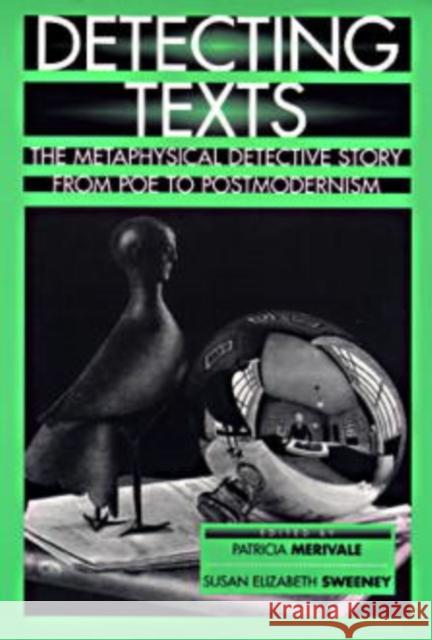 Detecting Texts: The Metaphysical Detective Story from Poe to Postmodernism Merivale, Patricia 9780812216769 University of Pennsylvania Press