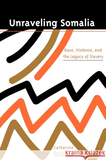 Unraveling Somalia: Race, Class, and the Legacy of Slavery Besteman, Catherine 9780812216882 University of Pennsylvania Press