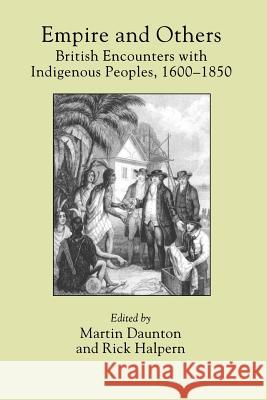 Empire and Others: British Encounters with Indigenous Peoples, 1600-1850 Martin Daunton Rick Halpern Rick Halpern 9780812216998 University of Pennsylvania Press