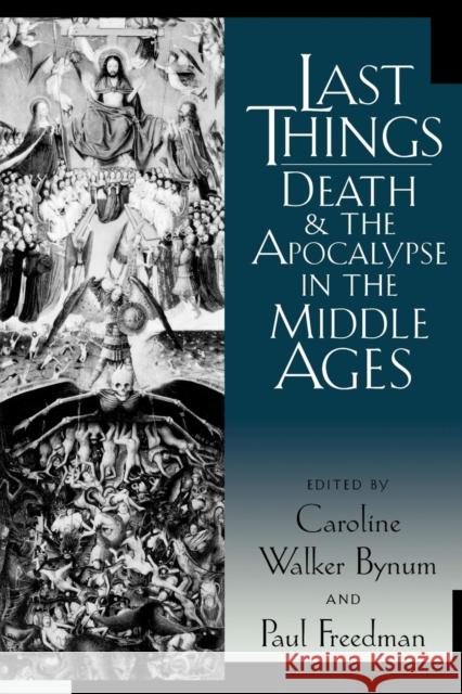 Last Things: Death and the Apocalypse in the Middle Ages Bynum, Caroline Walker 9780812217025 University of Pennsylvania Press