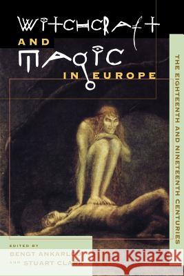 Witchcraft and Magic in Europe, Volume 5: The Eighteenth and Nineteenth Centuries University of Pennsylvania 9780812217063 University of Pennsylvania Press