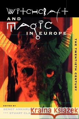 Witchcraft and Magic in Europe, Volume 6: The Twentieth Century Bengt Ankarloo Stuart Clark 9780812217070 University of Pennsylvania Press