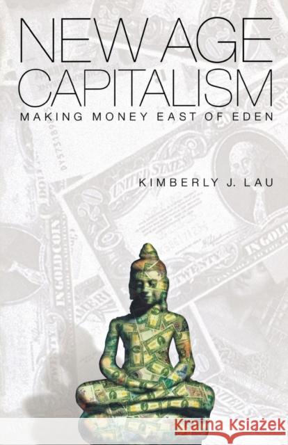 New Age Capitalism: Making Money East of Eden Kimberly J. Lau 9780812217292 University of Pennsylvania Press