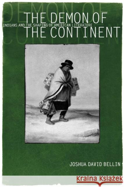 The Demon of the Continent: Indians and the Shaping of American Literature Bellin, Joshua David 9780812217483 University of Pennsylvania Press