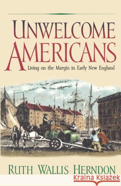 Unwelcome Americans: Living on the Margin in Early New England Ruth Wallis Herndon 9780812217650 University of Pennsylvania Press