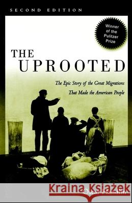 The Uprooted: The Epic Story of the Great Migrations That Made the American People Oscar Handlin 9780812217889