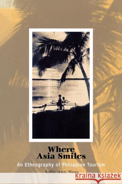 Where Asia Smiles: An Ethnography of Philippine Tourism Sally Ann Ness 9780812218268 University of Pennsylvania Press