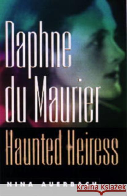 Daphne Du Maurier, Haunted Heiress Auerbach, Nina 9780812218367 University of Pennsylvania Press