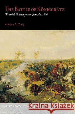 The Battle of Königgrätz: Prussia's Victory Over Austria, 1866 Craig, Gordon A. 9780812218442 University of Pennsylvania Press