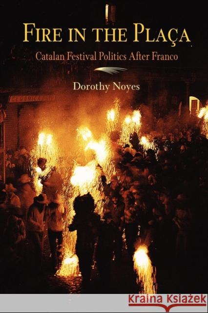 Fire in the Placa: Catalan Festival Politics After Franco Noyes, Dorothy 9780812218497