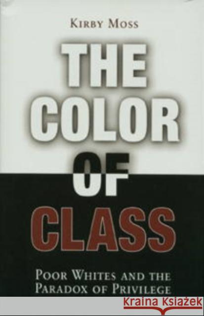 Color of Class: Poor Whites and the Paradox of Privilege Moss, Kirby 9780812218510 University of Pennsylvania Press