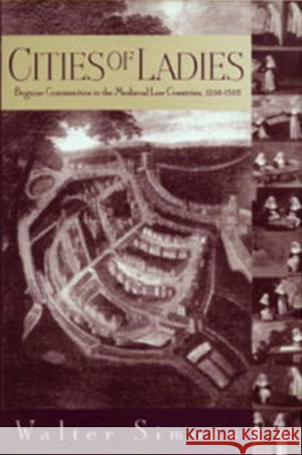 Cities of Ladies: Beguine Communities in the Medieval Low Countries, 12-1565 Simons, Walter 9780812218534