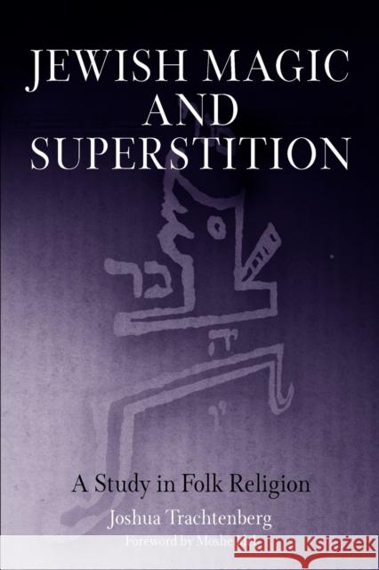 Jewish Magic and Superstition: A Study in Folk Religion Trachtenberg, Joshua 9780812218626 University of Pennsylvania Press