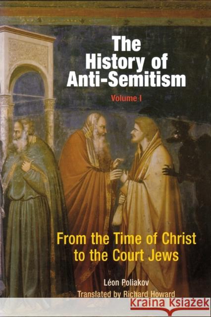 The History of Anti-Semitism, Volume 1: From the Time of Christ to the Court Jews Poliakov, Léon 9780812218633 University of Pennsylvania Press