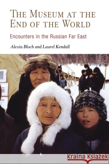 The Museum at the End of the World: Encounters in the Russian Far East Bloch, Alexia 9780812218787 University of Pennsylvania Press