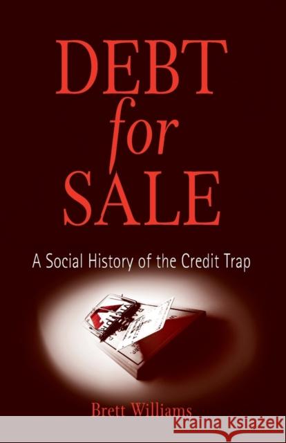 Debt for Sale: A Social History of the Credit Trap Williams, Brett 9780812218862 University of Pennsylvania Press