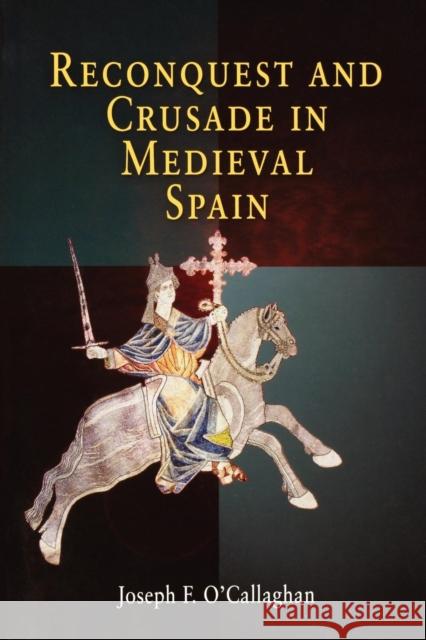 Reconquest and Crusade in Medieval Spain Joseph F. O'Callaghan 9780812218893 University of Pennsylvania Press