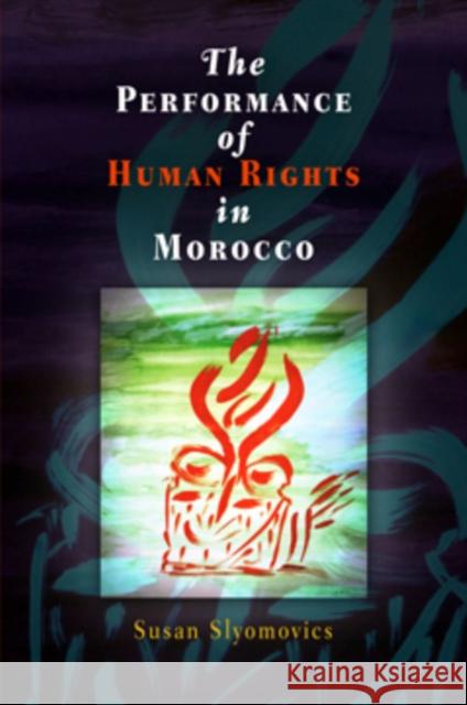 The Performance of Human Rights in Morocco Susan Slyomovics 9780812219043 University of Pennsylvania Press