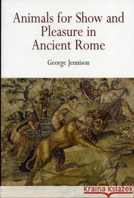 Animals for Show and Pleasure in Ancient Rome George Jennison 9780812219197 University of Pennsylvania Press