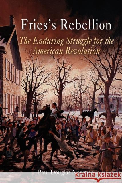 Fries's Rebellion: The Enduring Struggle for the American Revolution Newman, Paul Douglas 9780812219203 University of Pennsylvania Press