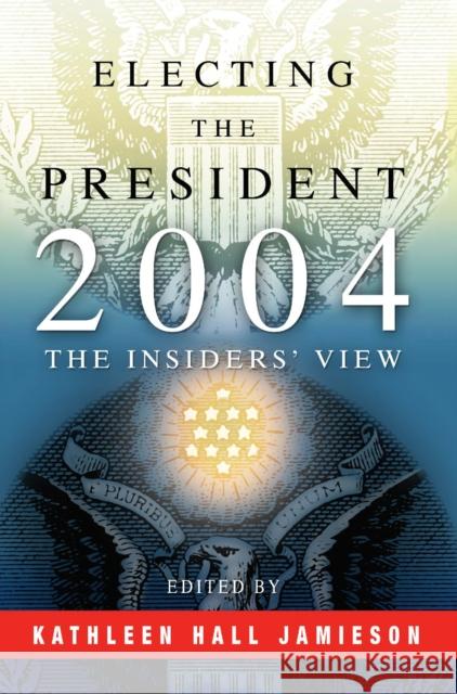 Electing the President, 2004: The Insiders' View Jamieson, Kathleen Hall 9780812219388