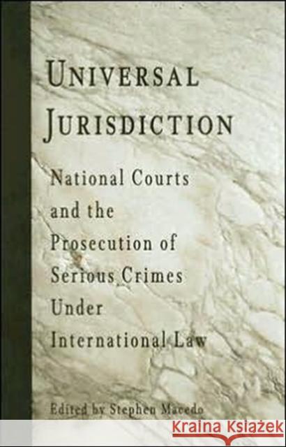 Universal Jurisdiction: National Courts and the Prosecution of Serious Crimes Under International Law Macedo, Stephen 9780812219500